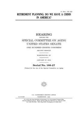 Retirement planning: do we have a crisis in America? by United States Congress, United States Senate, Special Committee on Aging (senate)