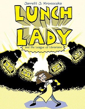 Lunch Lady and the League of Librarians: Lunch Lady #2 by Jarrett J. Krosoczka