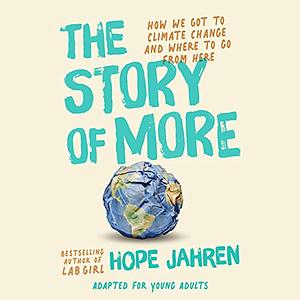 The Story of More (Adapted for Young Adults): How We Got to Climate Change and Where to Go from Here by Hope Jahren