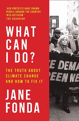 What Can I Do? The Truth About Climate Change and How to Fix It by Jane Fonda, Jane Fonda