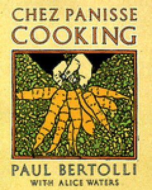 Chez Panisse Cooking by Alice Waters, Paul Bertolli