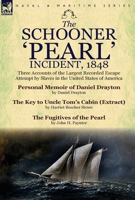 The Schooner 'Pearl' Incident, 1848: Three Accounts of the Largest Recorded Escape Attempt by Slaves in the United States of America by Daniel Drayton, John H. Paynter, Harriet Beecher Stowe