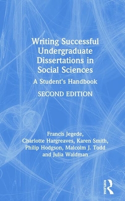 Writing Successful Undergraduate Dissertations in Social Sciences: A Student's Handbook by Charlotte Hargreaves, Karen Smith, Francis Jegede