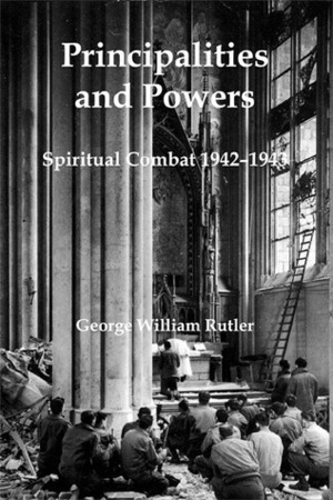 Principalities and Powers: Spiritual Combat 1942–1943 by George William Rutler