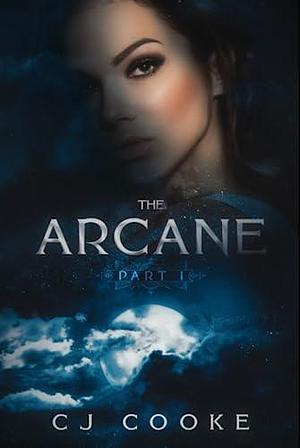 The Arcane: Part 1: A paranormal reverse harem romance by Cate J. Cooke, C.J. Cooke, C.J. Cooke