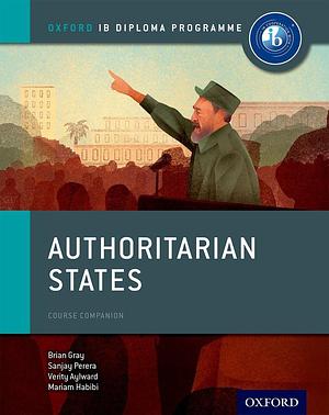 Authoritarian States: IB History Course Book: Oxford IB Diploma Program by Sanjay Perera, Mariam Habibi, Brian Gray, Brian Gray