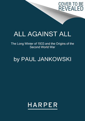 All Against All: The Long Winter of 1933 and the Origins of the Second World War by Paul Jankowski