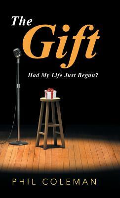 The Gift: Had My Life Just Begun? by Phil Coleman