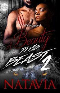 A Beauty to His Beast 2: An Urban Werewolf Story by Natavia