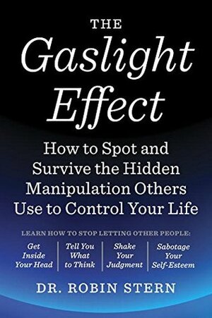 The Gaslight Effect: How to Spot and Survive the Hidden Manipulation Others Use to Control Your Life by Robin Stern