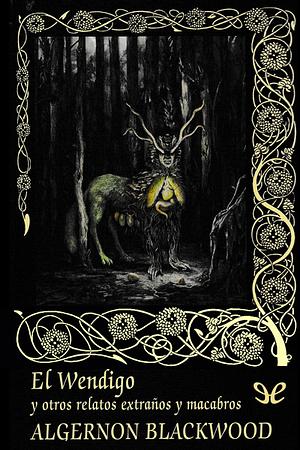 El Wendigo y otros relatos extraños y macabros by Algernon Blackwood