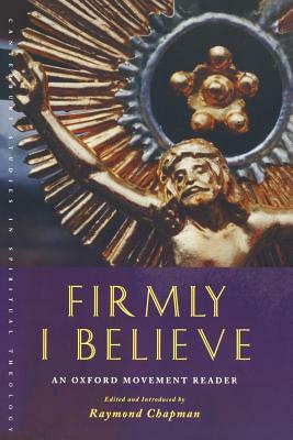 Firmly I Believe: An Oxford Movement Reader by Raymond Chapman