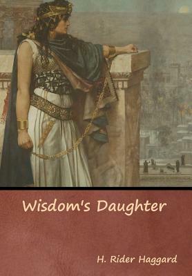 Wisdom's Daughter by H. Rider Haggard