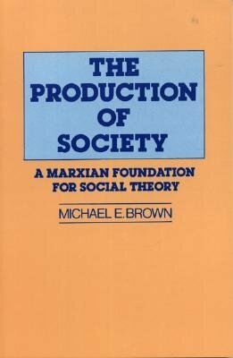 The Production of Society: A Marxian Foundation for Social Theory by Michael Booth