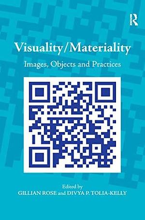 Visuality/ Materiality: Images, Objects and Practices by Divya Praful Tolia-Kelly, Gillian Rose