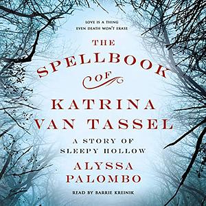 The Spellbook of Katrina Van Tassel: A Story of Sleepy Hollow by Alyssa Palombo