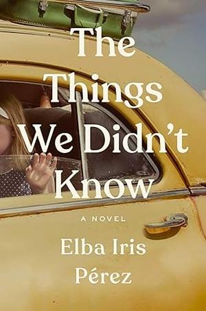 The Things We Didn't Know by Elba Iris Pérez