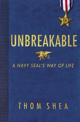 Unbreakable: A Navy Seal's Way of Life by Thom Shea