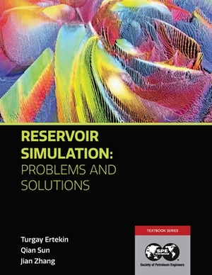 Reservoir Simulation - Problems and Solutions by Turgay Ertekin, Jian Zhang, Qian Sun