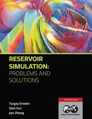 Reservoir Simulation - Problems and Solutions by Jian Zhang, Turgay Ertekin, Qian Sun