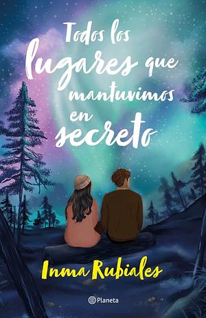 Todos los lugares que mantuvimos en secreto by Inma Rubiales