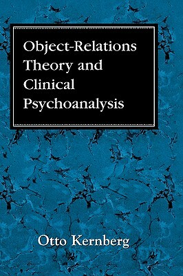 Object Relations Theory and Clinical Psychoanalysis by Otto F. Kernberg