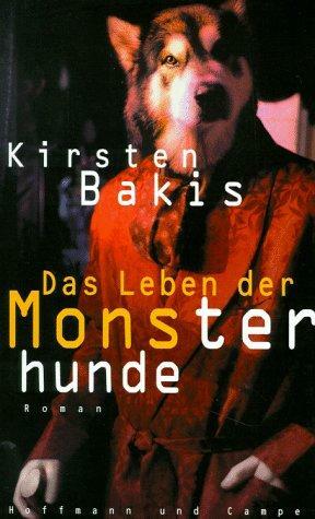 Das Leben der Monsterhunde by Kirsten Bakis