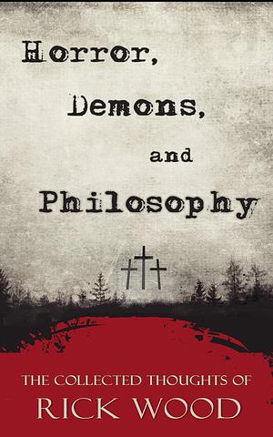 Horror, Demons, and Philosophy by Rick Wood