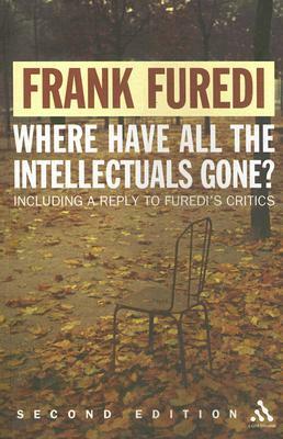 Where Have All the Intellectuals Gone?: Confronting 21st Century Philistinism by Frank Furedi