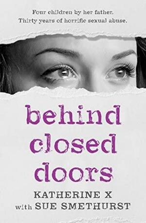 Behind Closed Doors by Katherine X., Sue Smethurst