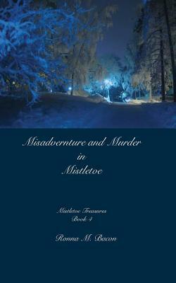 Misadventure and Murder in Mistletoe by Ronna M. Bacon