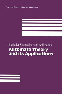 Automata Theory and Its Applications by Bakhadyr Khoussainov, Anil Nerode