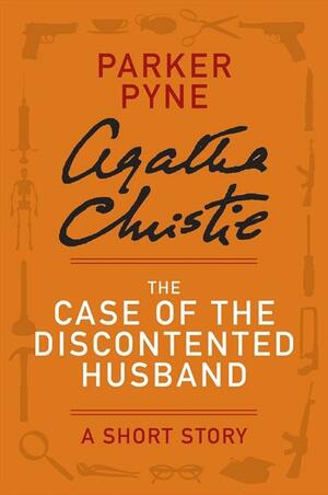 The Case of the Discontented Husband: A Short Story by Agatha Christie