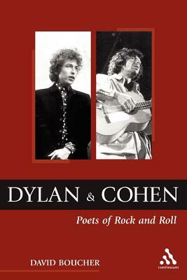 Dylan and Cohen: Poets of Rock and Roll by David Boucher