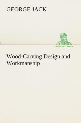 Wood-Carving Design and Workmanship by George Jack