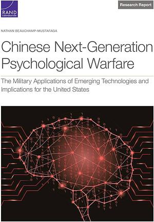 Chinese Next-Generation Psychological Warfare: The Military Applications of Emerging Technologies and Implications for the United States by Nathan Beauchamp-Mustafaga