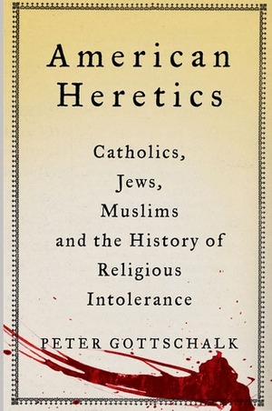 American Heretics: Catholics, Jews, Muslims, and the History of Religious Intolerance by Peter Gottschalk