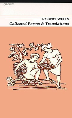 Collected Poems and Translations by Robert Wells