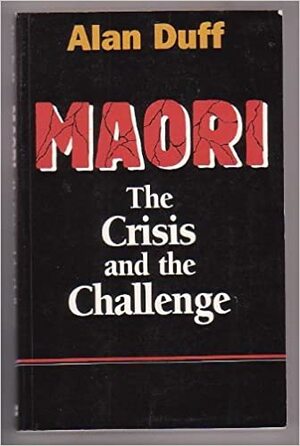 Maori: The Crisis And The Challenge by Alan Duff