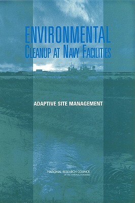 Environmental Cleanup at Navy Facilities: Adaptive Site Management by Division on Earth and Life Studies, Water Science and Technology Board, National Research Council