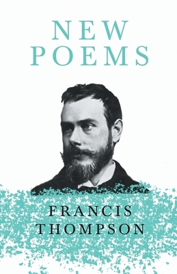 New Poems: With a Chapter from Francis Thompson, Essays, 1917 by Benjamin Franklin Fisher by Francis Thompson