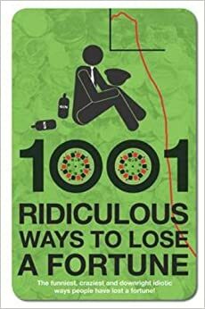 1001 Ridiculous Ways to Lose a Fortune by Darren Allan, Wayne Williams