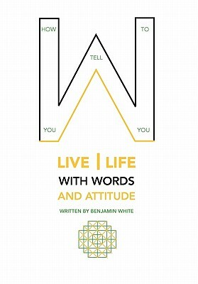 How You Tell You to Live Life with Words and Attitude by Benjamin White