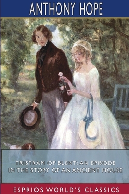 Tristram of Blent: An Episode in the Story of an Ancient House (Esprios Classics) by Anthony Hope