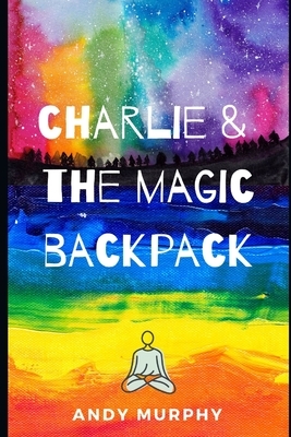 Charlie & The Magic Backpack by Andy Murphy