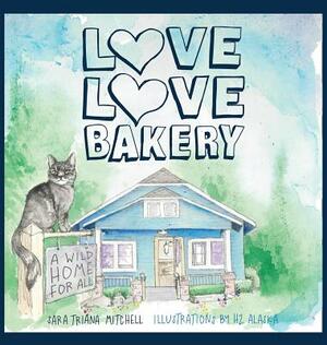 Love Love Bakery: A Wild Home for All by Sara Mitchell