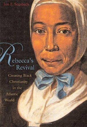 Rebecca's Revival: Creating Black Christianity In The Atlantic World by Jon F. Sensbach