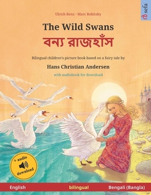 The Wild Swans (English - Bengali (Bangla)): Bilingual children's book based on a fairy tale by Hans Christian Andersen, with audiobook for download by 
