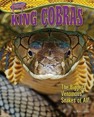 King Cobras: The Biggest Venomous Snakes of All! by Nancy White