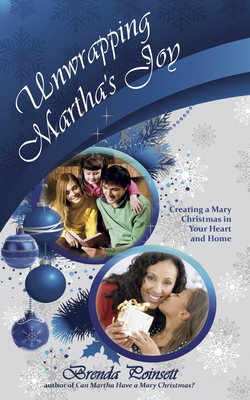 Unwrapping Martha's Joy: Creating a Mary Christmas in Your Heart and Home by Brenda Poinsett